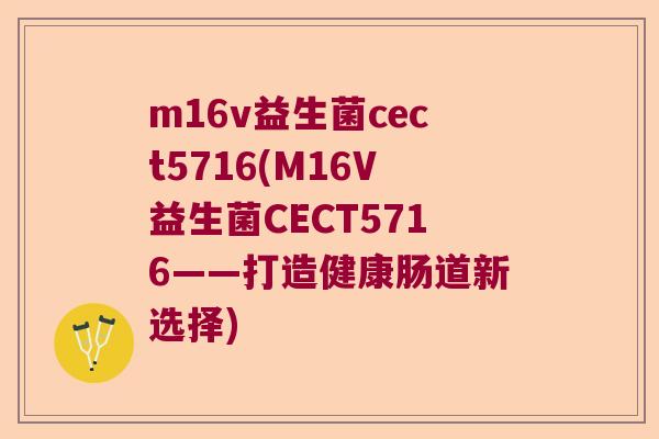 m16v益生菌cect5716(M16V益生菌CECT5716——打造健康肠道新选择)