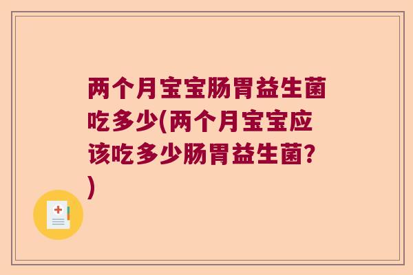 两个月宝宝肠胃益生菌吃多少(两个月宝宝应该吃多少肠胃益生菌？)