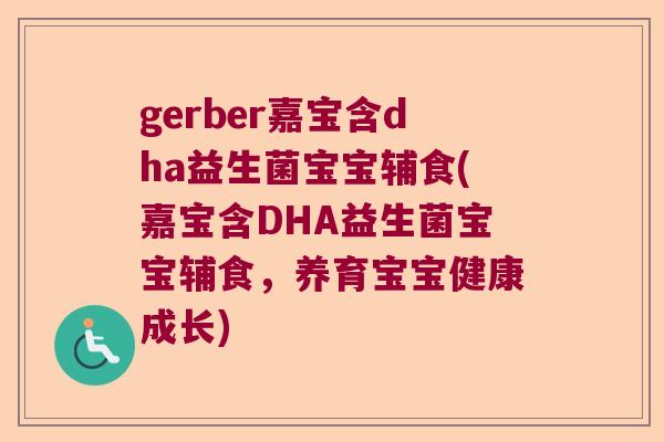 gerber嘉宝含dha益生菌宝宝辅食(嘉宝含DHA益生菌宝宝辅食，养育宝宝健康成长)