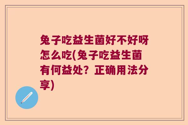 兔子吃益生菌好不好呀怎么吃(兔子吃益生菌有何益处?正确用法分享) 兔子吃益生菌好不好呀怎么吃(兔子吃益生菌有何益处?正确用法分享)