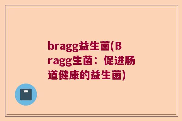 bragg益生菌(Bragg生菌：促进肠道健康的益生菌)