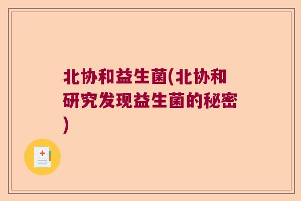 北协和益生菌(北协和研究发现益生菌的秘密) 北协和益生菌(北协和研究发现益生菌的秘密)