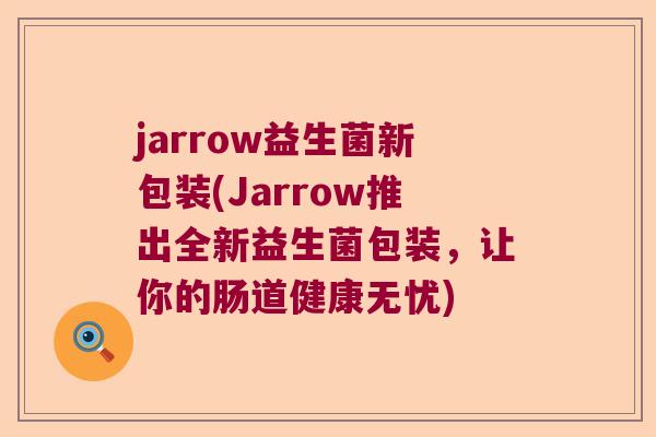 jarrow益生菌新包装(Jarrow推出全新益生菌包装，让你的肠道健康无忧)