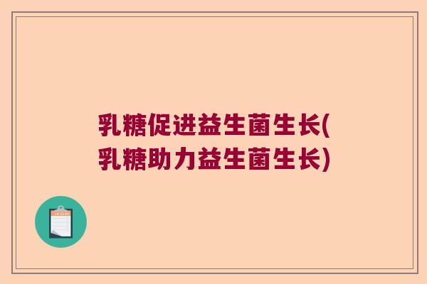 乳糖促进益生菌生长(乳糖助力益生菌生长)