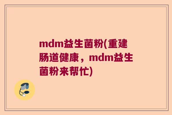 mdm益生菌粉(重建肠道健康，mdm益生菌粉来帮忙)