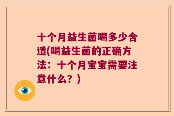 十个月益生菌喝多少合适(喝益生菌的正确方法：十个月宝宝需要注意什么？)