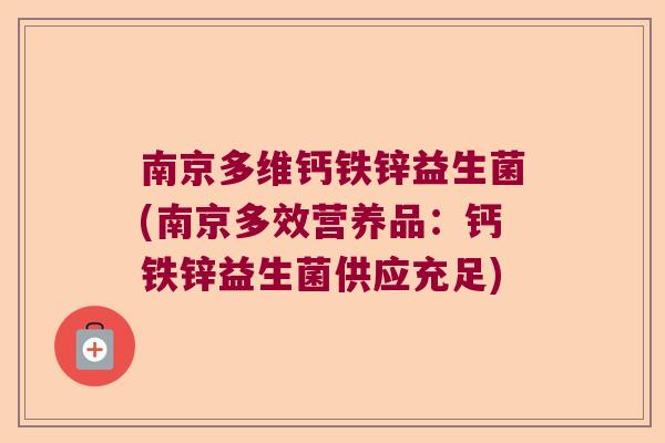 南京多维钙铁锌益生菌(南京多效营养品：钙铁锌益生菌供应充足)