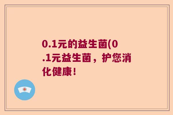 0.1元的益生菌(0.1元益生菌，护您消化健康！