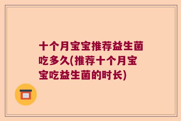 十个月宝宝推荐益生菌吃多久(推荐十个月宝宝吃益生菌的时长)