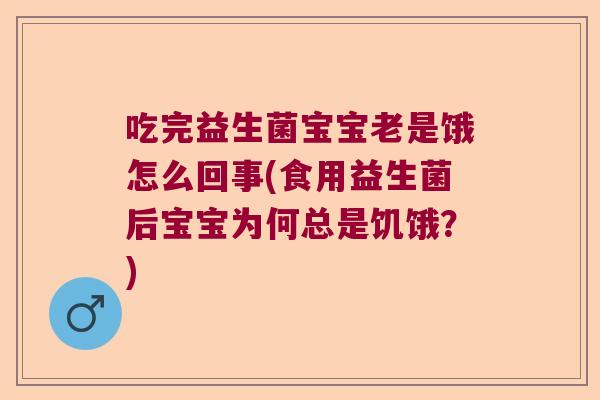 吃完益生菌宝宝老是饿怎么回事(食用益生菌后宝宝为何总是饥饿？)