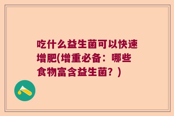 吃什么益生菌可以快速增肥(增重必备：哪些食物富含益生菌？)