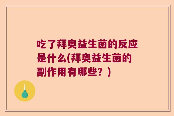 吃了拜奥益生菌的反应是什么(拜奥益生菌的副作用有哪些？)