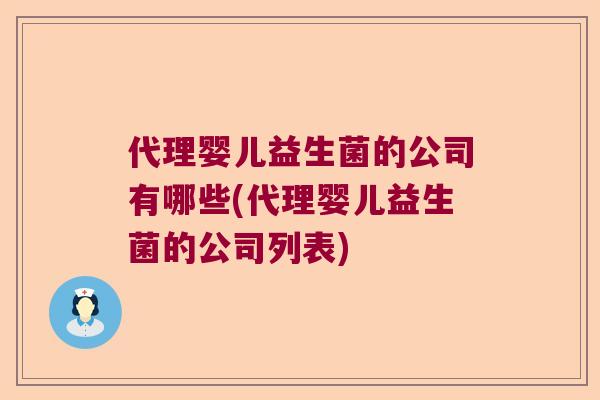 代理婴儿益生菌的公司有哪些(代理婴儿益生菌的公司列表)