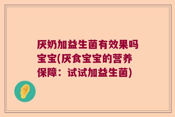 厌奶加益生菌有效果吗宝宝(厌食宝宝的营养保障:试试加益生菌) 厌奶加益生菌有效果吗宝宝(厌食宝宝的营养保障:试试加益生菌)