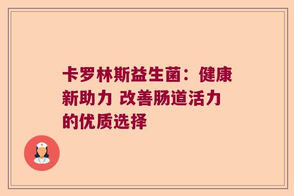 卡罗林斯益生菌：健康新助力 改善肠道活力的优质选择