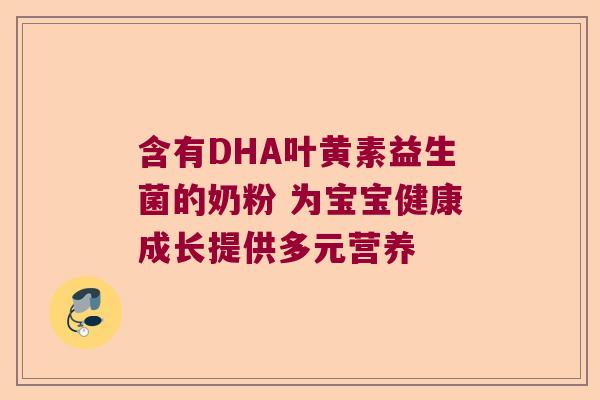 含有DHA叶黄素益生菌的奶粉 为宝宝健康成长提供多元营养