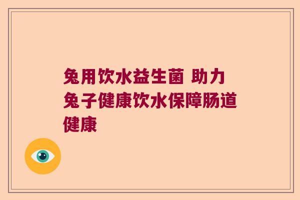 兔用饮水益生菌 助力兔子健康饮水保障肠道健康 兔用饮水益生菌 助力兔子健康饮水保障肠道健康
