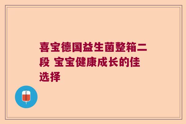 喜宝德国益生菌整箱二段 宝宝健康成长的佳选择