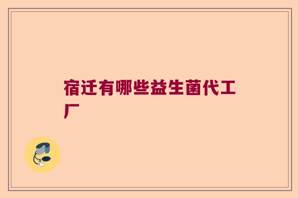 宿迁有哪些益生菌代工厂
