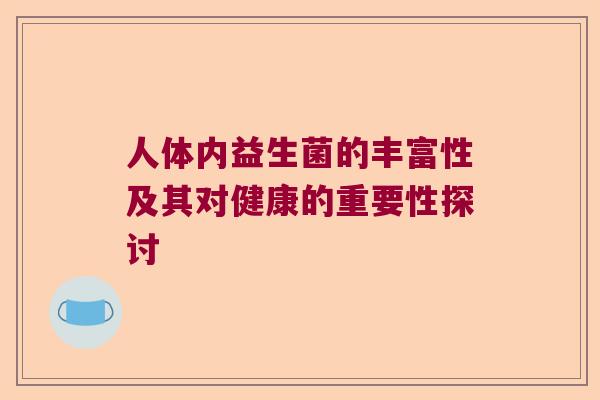 人体内益生菌的丰富性及其对健康的重要性探讨