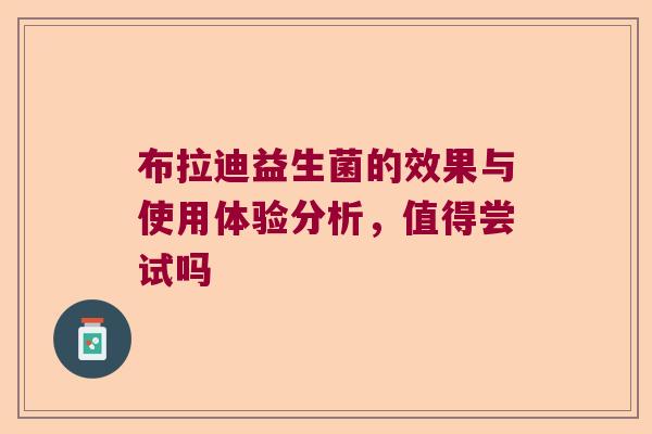 布拉迪益生菌的效果与使用体验分析，值得尝试吗