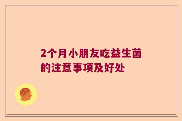 2个月小朋友吃益生菌的注意事项及好处
