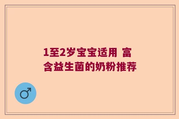 1至2岁宝宝适用 富含益生菌的奶粉推荐