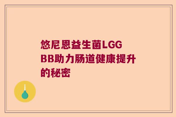 悠尼恩益生菌LGG BB助力肠道健康提升的秘密