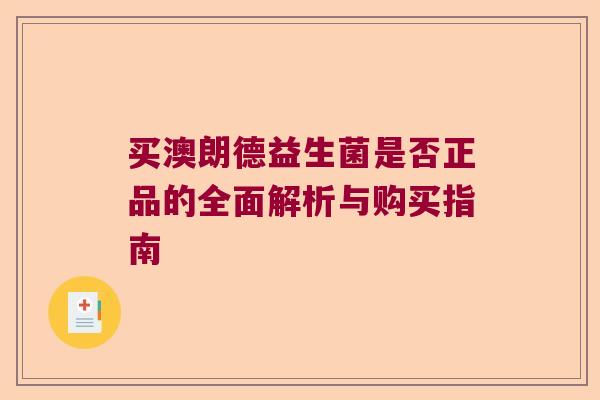 买澳朗德益生菌是否正品的全面解析与购买指南