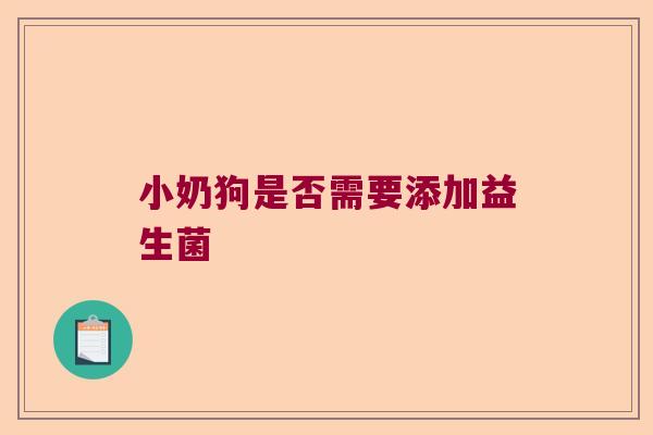 小奶狗是否需要添加益生菌