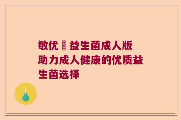 敏优渟益生菌成人版 助力成人健康的优质益生菌选择