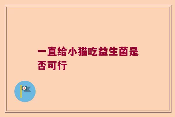一直给小猫吃益生菌是否可行