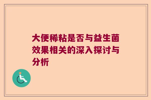 大便稀粘是否与益生菌效果相关的深入探讨与分析