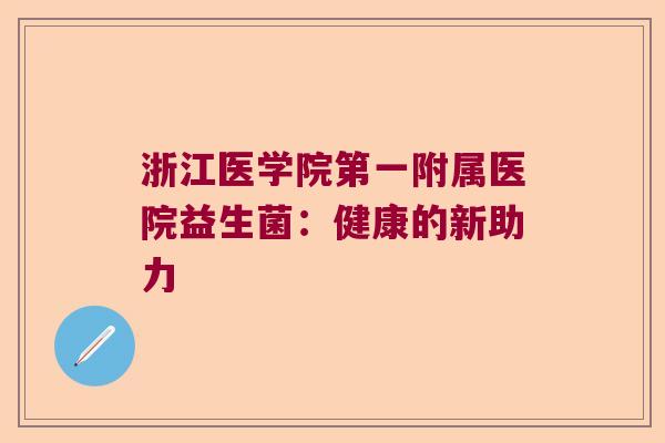 浙江医学院第一附属医院益生菌：健康的新助力