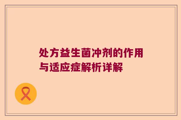处方益生菌冲剂的作用与适应症解析详解