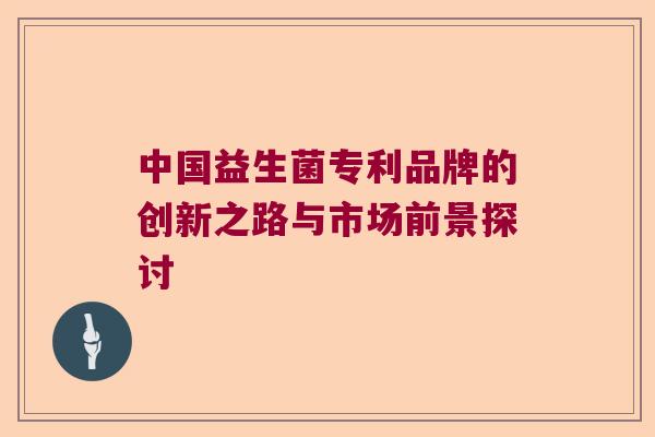 中国益生菌专利品牌的创新之路与市场前景探讨
