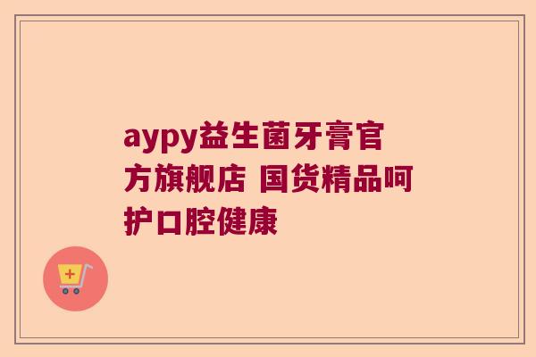 aypy益生菌牙膏官方旗舰店 国货精品呵护口腔健康