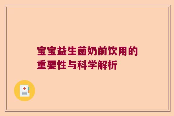 宝宝益生菌奶前饮用的重要性与科学解析