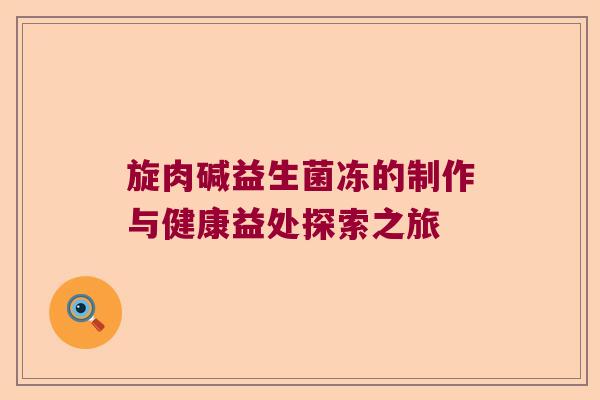 旋肉碱益生菌冻的制作与健康益处探索之旅
