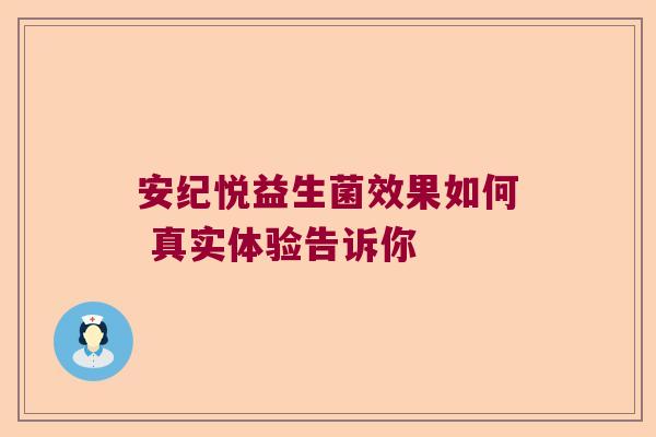 安纪悦益生菌效果如何 真实体验告诉你