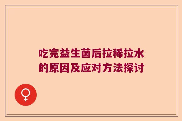 吃完益生菌后拉稀拉水的原因及应对方法探讨 吃完益生菌后拉稀拉水的原因及应对方法探讨