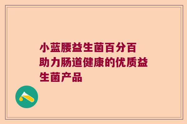 小蓝腰益生菌百分百 助力肠道健康的优质益生菌产品