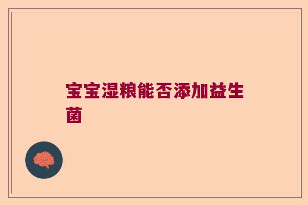 宝宝湿粮能否添加益生菌