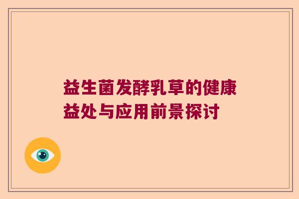 益生菌发酵乳草的健康益处与应用前景探讨 益生菌发酵乳草的健康益处与应用前景探讨