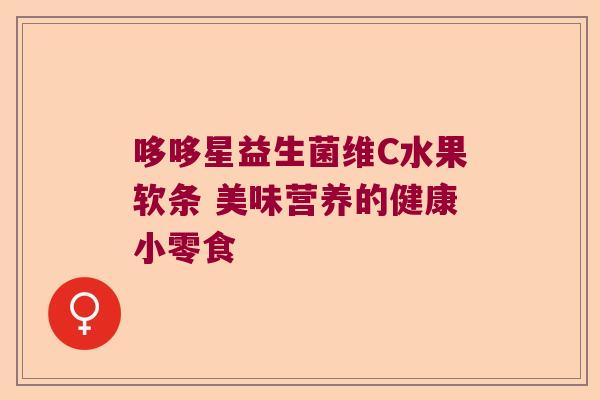 哆哆星益生菌维C水果软条 美味营养的健康小零食