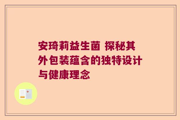 安琦莉益生菌 探秘其外包装蕴含的独特设计与健康理念