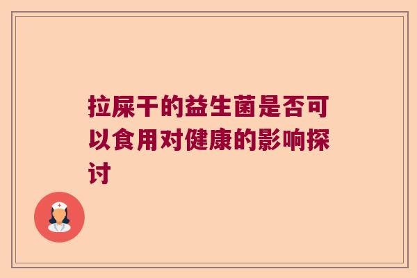 拉屎干的益生菌是否可以食用对健康的影响探讨