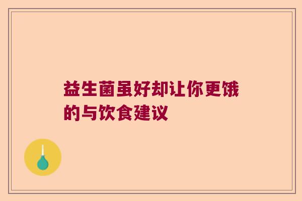 益生菌虽好却让你更饿的与饮食建议