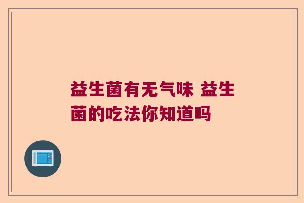 益生菌有无气味 益生菌的吃法你知道吗