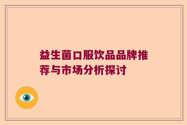益生菌口服饮品品牌推荐与市场分析探讨